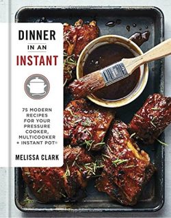 Dinner in an Instant: 75 Modern Recipes for Your Pressure Cooker, Multicooker, and Instant Pot®