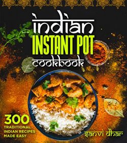 Indian Instant Pot Cookbook: 300 Traditional Indian Recipes Made Easy (Tastes of the East Series)