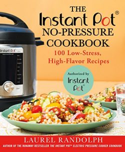 The Instant Pot  No-Pressure Cookbook: 100 Low-Stress, High-Flavor Recipes