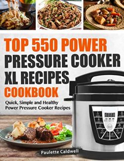 Top 550 Power Pressure Cooker XL Recipes Cookbook: Quick, Simple and Healthy Power Pressure Cook ...